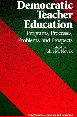 Democratic Teacher Education: Programs, Processes, Problems, and Prospects - Novak, John (Editor)