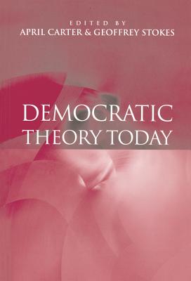 Democratic Theory Today: Challenges for the 21st Century - Carter, April (Editor), and Stokes, Geoffrey (Editor)