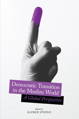 Democratic Transition in the Muslim World: A Global Perspective - Stepan, Alfred (Editor)