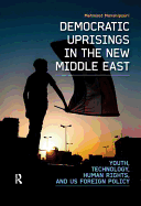 Democratic Uprisings in the New Middle East: Youth, Technology, Human Rights, and US Foreign Policy