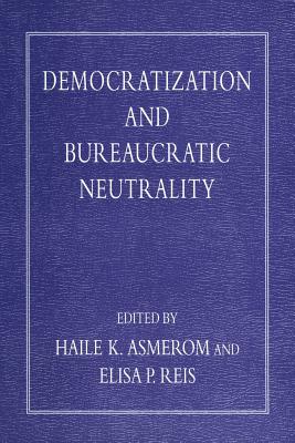 Democratization and Bureaucratic Neutrality - Asmerom, Haile K (Editor), and Reis, Elisa P (Editor)
