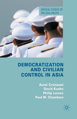 Democratization and Civilian Control in Asia - Croissant, A, and Kuehn, D, and Lorenz, P