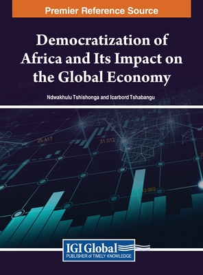 Democratization of Africa and Its Impact on the Global Economy - Tshishonga, Ndwakhulu (Editor), and Tshabangu, Icarbord (Editor)