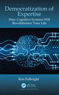 Democratization of Expertise: How Cognitive Systems Will Revolutionize Your Life