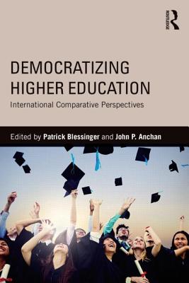 Democratizing Higher Education: International Comparative Perspectives - Blessinger, Patrick (Editor), and Anchan, John P (Editor)