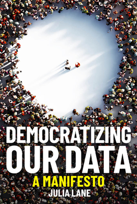 Democratizing Our Data: A Manifesto - Lane, Julia