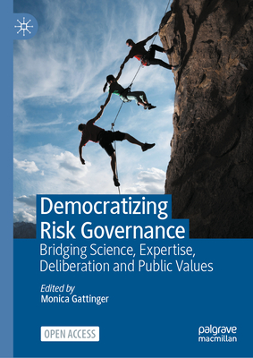 Democratizing Risk Governance: Bridging Science, Expertise, Deliberation and Public Values - Gattinger, Monica (Editor)