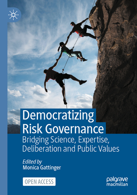 Democratizing Risk Governance: Bridging Science, Expertise, Deliberation and Public Values - Gattinger, Monica (Editor)