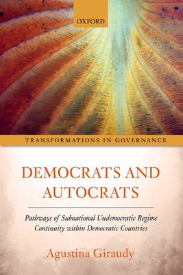 Democrats and Autocrats: Pathways of Subnational Undemocratic Regime Continuity within Democratic Countries - Giraudy, Agustina