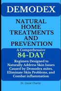 Demodex Natural Home Treatments and Prevention: A Comprehensive 84-day Regimen Designed to Naturally Address Skin Issues Caused by Demodex mites, Eliminate Skin Problems, and Combat inflammation