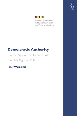 Demoicratic Authority: On the Nature and Grounds of the EU's Right to Rule - Weinzierl, Josef