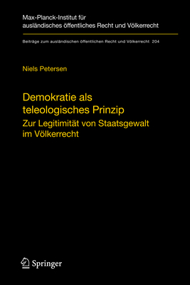 Demokratie ALS Teleologisches Prinzip: Zur Legitimitat Von Staatsgewalt Im Volkerrecht - Petersen, Niels