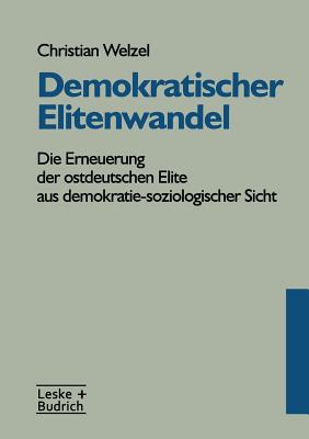 Demokratischer Elitenwandel: Die Erneuerung Der Ostdeutschen Elite Aus Demokratie-Soziologischer Sicht - Welzel, Christian