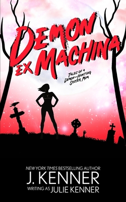 Demon Ex Machina: Tales of a Demon Hunting Soccer Mom - Kenner, Julie