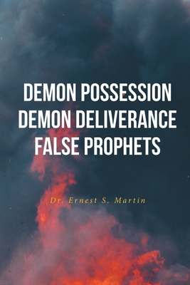 Demon Possession Demon Deliverance False Prophets - Martin, Ernest S, Dr.