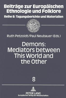 Demons: Mediators between This World and the Other: Essays on Demonic Beings from the Middle Ages to the Present - Petzoldt, Leander, and Petzoldt, Ruth (Editor), and Neubauer, Paul (Editor)