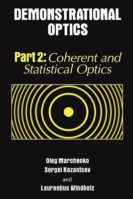Demonstrational Optics: Part 2, Coherent and Statistical Optics - Marchenko, Oleg, and Kazantsev, Sergi, and Windholz, Laurentius
