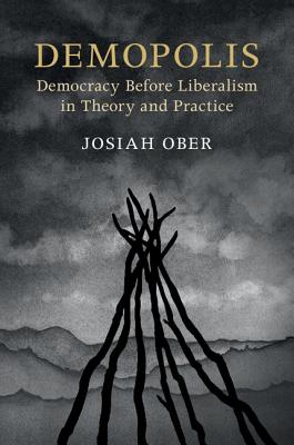 Demopolis: Democracy before Liberalism in Theory and Practice - Ober, Josiah