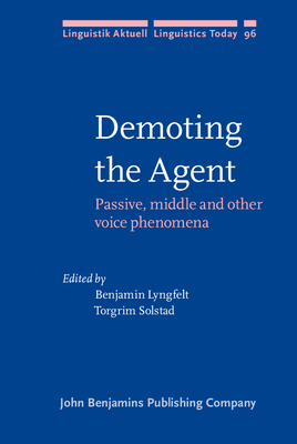 Demoting the Agent: Passive, Middle and Other Voice Phenomena - Lyngfelt, Benjamin (Editor), and Solstad, Torgrim (Editor)