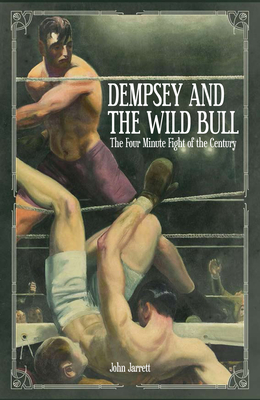 Dempsey and the Wild Bull: The Four Minute Fight of the Century - Jarrett, John