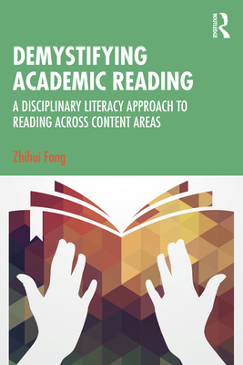 Demystifying Academic Reading: A Disciplinary Literacy Approach to Reading Across Content Areas - Fang, Zhihui