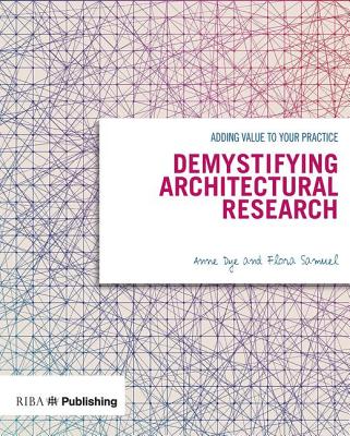 Demystifying Architectural Research: Adding value to your practice - Dye, Anne, and Samuel, Flora (Editor)