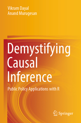 Demystifying Causal Inference: Public Policy Applications with R - Dayal, Vikram, and Murugesan, Anand