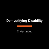 Demystifying Disability: What to Know, What to Say, and How to Be an Ally