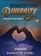 Demystifying Diversity Workbook: Embracing our Shared Humanity