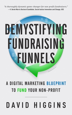 Demystifying Fundraising Funnels: A Digital Marketing Blueprint to Fund Your Non-Profit - Higgins, David