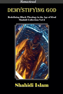 Demystifying God Redefining Black Theology in the Age of iGod Shahidi Collection Vol 2 [REMASTERED] - Islam, Shahidi