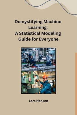 Demystifying Machine Learning: A Statistical Modeling Guide for Everyone - Lars Hansen