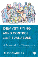 Demystifying Mind Control and Ritual Abuse: A Manual for Therapists