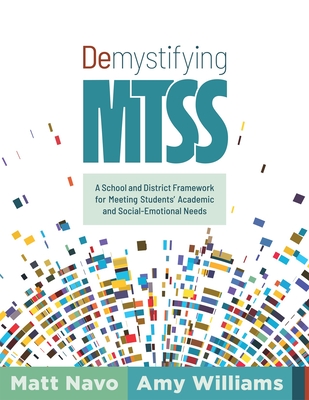 Demystifying Mtss: A School and District Framework for Meeting Students' Academic and Social-Emotional Needs (Your Essential Guide for Implementing a Customizable Framework for Multitiered System of Supports) - Navo, Matt, and Williams, Amy