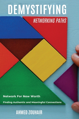 Demystifying Networking Paths: Network for New Worth, Finding Authentic and Meaningful Connections - Zouhair, Ahmed