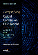 Demystifying Opioid Conversion Calculations: A Guide for Effective Dosing, 2nd Edition