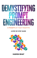 Demystifying Prompt Engineering: AI Prompts at Your Fingertips (A Step-By-Step Guide)