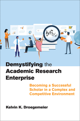 Demystifying the Academic Research Enterprise: Becoming a Successful Scholar in a Complex and Competitive Environment - Droegemeier, Kelvin K