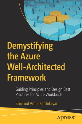 Demystifying the Azure Well-Architected Framework: Guiding Principles and Design Best Practices for Azure Workloads - Ambi Karthikeyan, Shijimol
