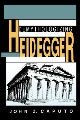Demythologizing Heidegger - Caputo, John D