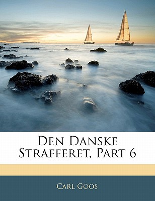 Den Danske Strafferet, Part 6 - Goos, Carl