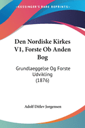 Den Nordiske Kirkes V1, Forste Ob Anden Bog: Grundlaeggelse Og Forste Udvikling (1876)