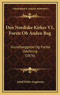 Den Nordiske Kirkes V1, Forste OB Anden Bog: Grundlaeggelse Og Forste Udvikling (1876)