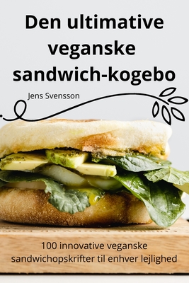 Den ultimative veganske sandwichkogebog - Jens Svensson