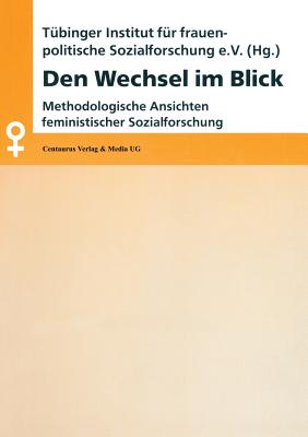 Den Wechsel Im Blick: Methodologische Ansichten Feministischer Sozialforschung - Stauber, Barbara, and Funk, Heide, and Institut F?r Frauenpolitik, T?binger