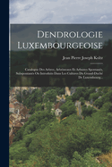 Dendrologie Luxembourgeoise: Catalogue Des Arbres, Arbrisseaux Et Arbustes Spontanes, Subspontanes Ou Introduits Dans Les Cultures Du Grand-Duche de Luxembourg...