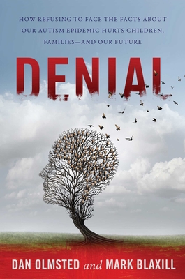 Denial: How Refusing to Face the Facts about Our Autism Epidemic Hurts Children, Families, and Our Future - Blaxill, Mark, and Olmsted, Dan