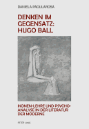 Denken im Gegensatz: Hugo Ball: Ikonen-Lehre und Psychoanalyse in der Literatur der Moderne