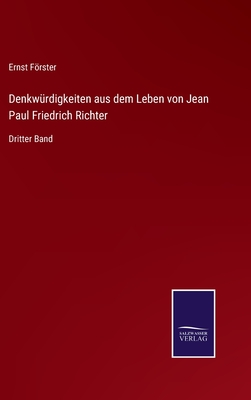 Denkwrdigkeiten aus dem Leben von Jean Paul Friedrich Richter: Dritter Band - Frster, Ernst