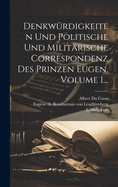 Denkwrdigkeiten Und Politische Und Militrische Correspondenz Des Prinzen Eugen, Volume 1...